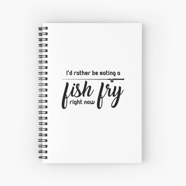 I'd rather be eating a fish fry right now Spiral Notebook